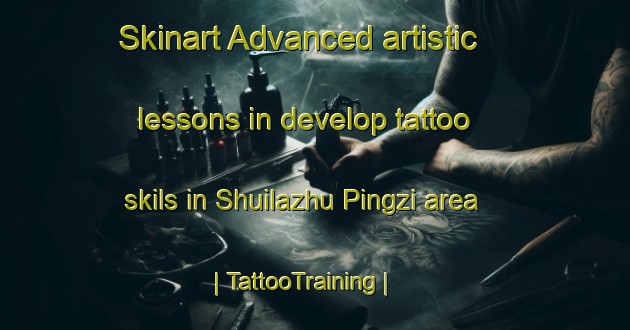 Skinart Advanced artistic lessons in develop tattoo skils in Shuilazhu Pingzi area | TattooTraining | TattooClasses | SkinartTraining-China